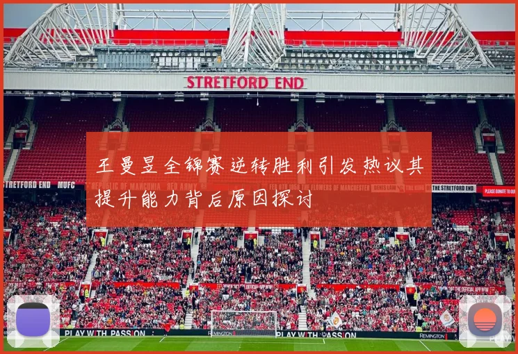 王曼昱全锦赛逆转胜利引发热议其提升能力背后原因探讨